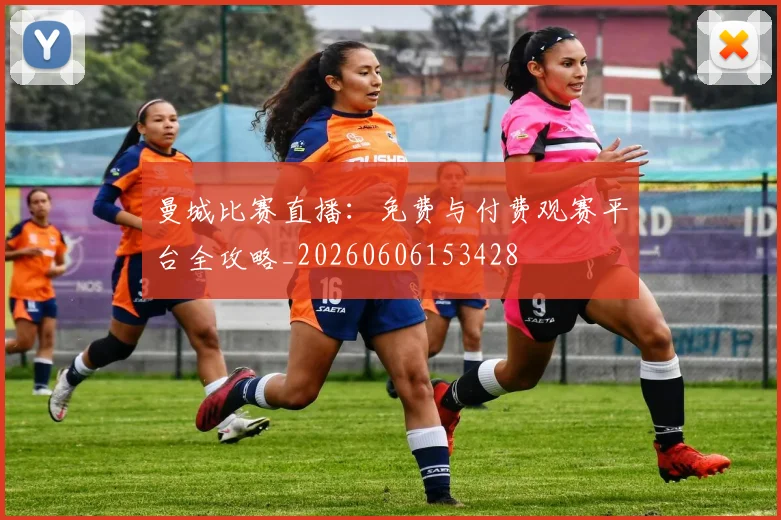 曼城比赛直播:免费与付费观赛平台全攻略_20260606153428