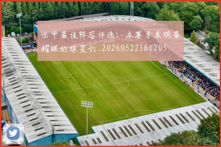 法甲最佳阵容评选：本赛季表现最耀眼的球星们_20260522161205