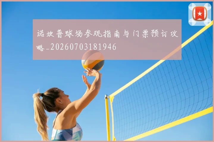 诺坎普球场参观指南与门票预订攻略_20260703181946